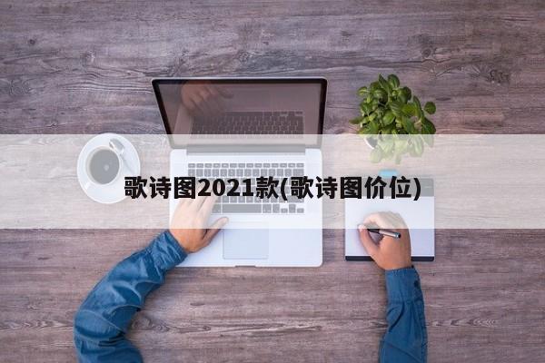 歌诗图2021款(歌诗图价位)