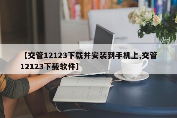 【交管12123下载并安装到手机上,交管12123下载软件】
